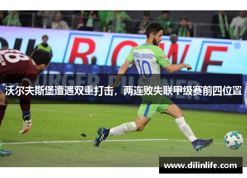 沃尔夫斯堡遭遇双重打击，两连败失联甲级赛前四位置