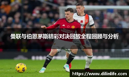 曼联与伯恩茅斯精彩对决回放全程回顾与分析